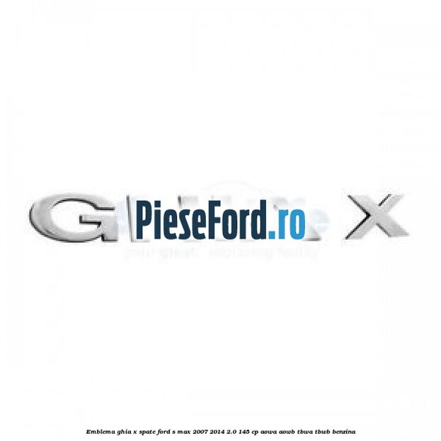 Emblema GHIA X spate Ford S-Max 2007-2014 2.0 145 cp AOWA, AOWB, TBWA, TBWB benzina