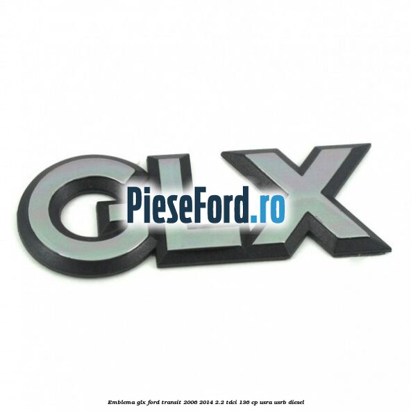 Emblema GLX Ford Transit 2006-2014 2.2 TDCi 136 cp USRA, USRB diesel