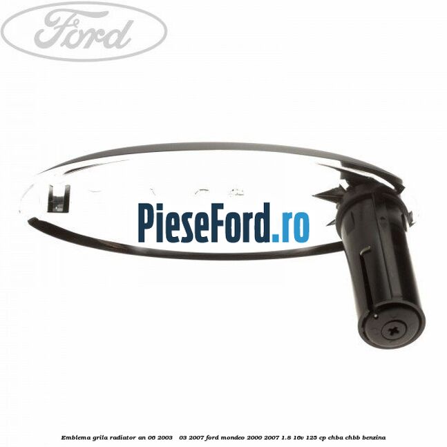 Emblema grila radiator an 06/2003 - 03/2007 Ford Mondeo 2000-2007 1.8 16V 125 cp CHBA, CHBB benzina