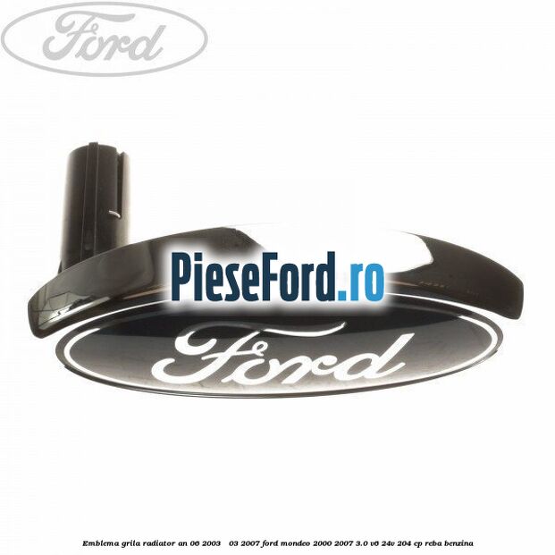 Emblema grila radiator an 06/2003 - 03/2007 Ford Mondeo 2000-2007 3.0 V6 24V 204 cp REBA benzina