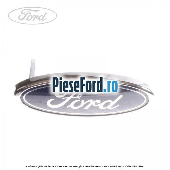 Emblema grila radiator an 10/2000-06/2003 Ford Mondeo 2000-2007 2.0 TDDI 90 cp D5BA, SDBA diesel