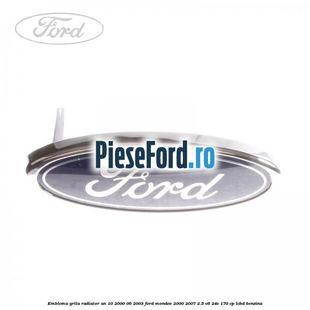 Emblema grila radiator an 10/2000-06/2003 Ford Mondeo 2000-2007 2.5 V6 24V 170 cp LCBD benzina