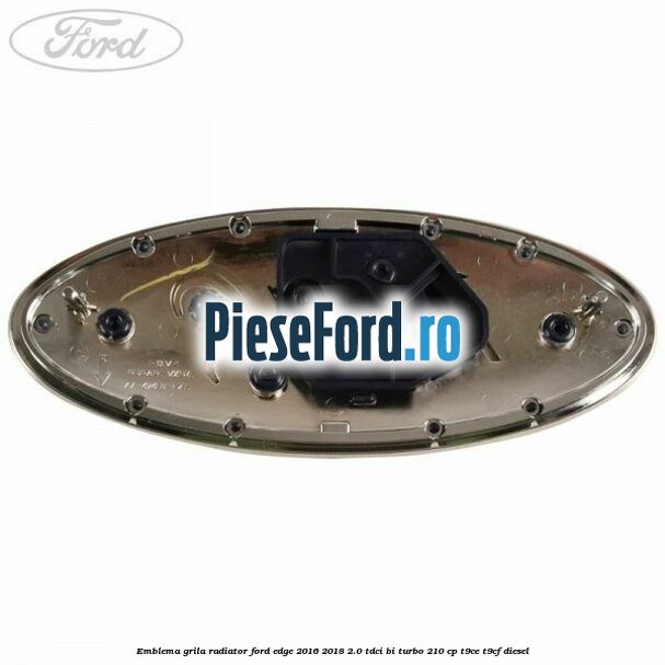 Emblema grila radiator Ford Edge 2016-2018 2.0 TDCi Bi-Turbo 210 cp T9CE, T9CF diesel
