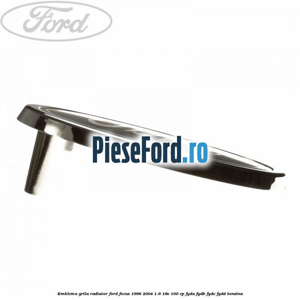 Emblema grila radiator Ford Focus 1998-2004 1.6 16V 100 cp FYDA, FYDB, FYDC, FYDD benzina