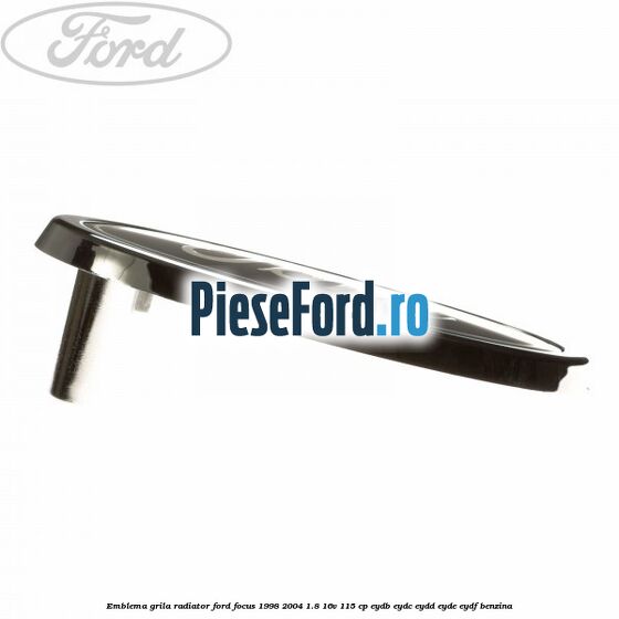 Emblema grila radiator Ford Focus 1998-2004 1.8 16V 115 cp EYDB, EYDC, EYDD, EYDE, EYDF benzina