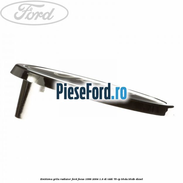 Emblema grila radiator Ford Focus 1998-2004 1.8 DI/TDDi 75 cp Emblema grila radiator Ford Focus 1998-2004 1.8 DI/TDDi 75 cp BHDA, BHDB diesel
