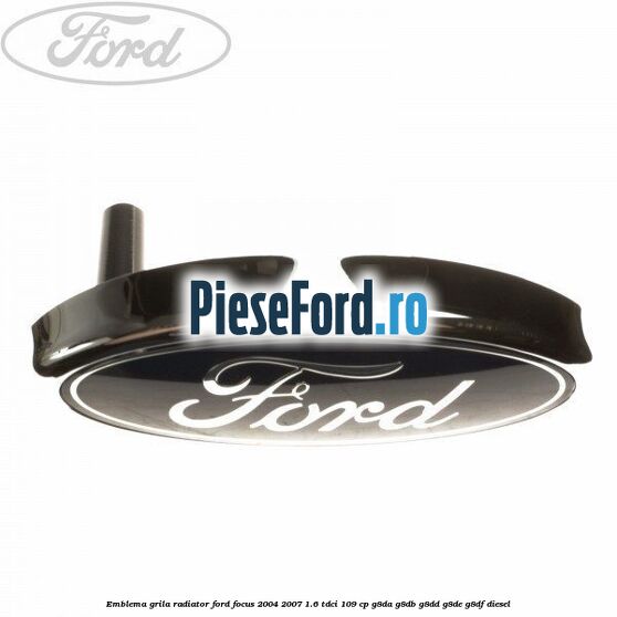 Emblema grila radiator Ford Focus 2004-2007 1.6 TDCi 109 cp