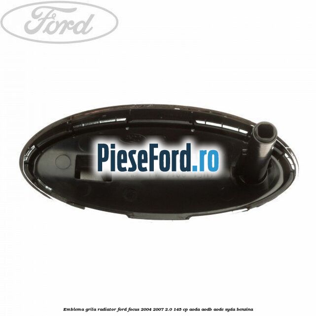 Emblema grila radiator Ford Focus 2004-2007 2.0 145 cp AODA, AODB, AODE, SYDA benzina