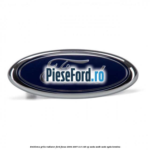 Emblema grila radiator Ford Focus 2004-2007 2.0 145 cp AODA, AODB, AODE, SYDA benzina