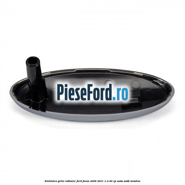 Emblema grila radiator Ford Focus 2008-2011 1.4 80 cp ASDA, ASDB benzina