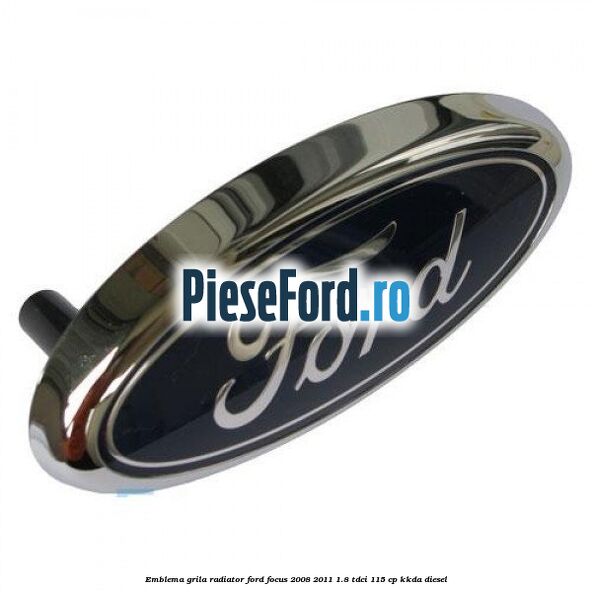 Emblema grila radiator Ford Focus 2008-2011 1.8 TDCi 115 cp Emblema grila radiator Ford Focus 2008-2011 1.8 TDCi 115 cp KKDA diesel