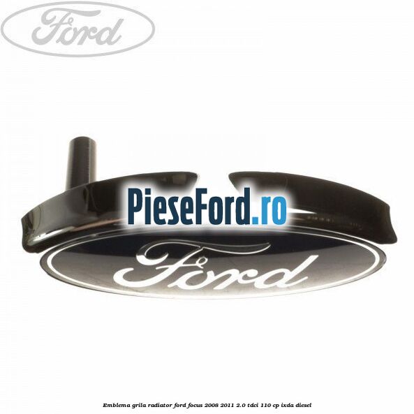 Emblema grila radiator Ford Focus 2008-2011 2.0 TDCi 110 cp IXDA diesel