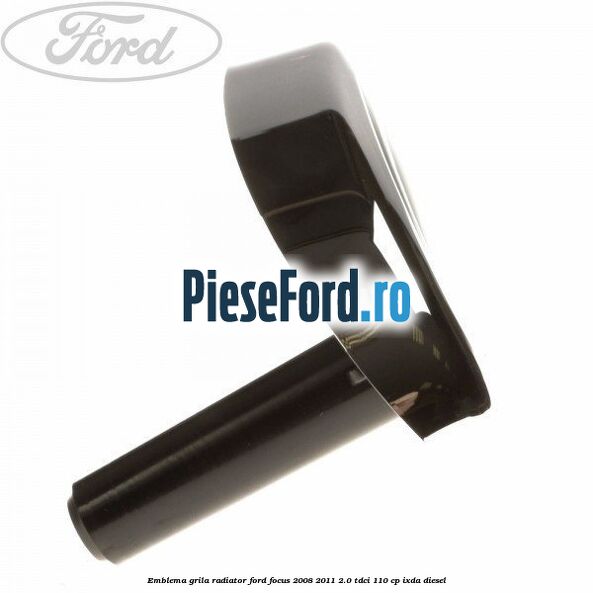 Emblema grila radiator Ford Focus 2008-2011 2.0 TDCi 110 cp IXDA diesel