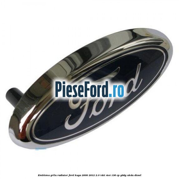 Emblema grila radiator Ford Kuga 2008-2012 2.0 TDCi 4x4 136 cp G6DG, UKDA diesel