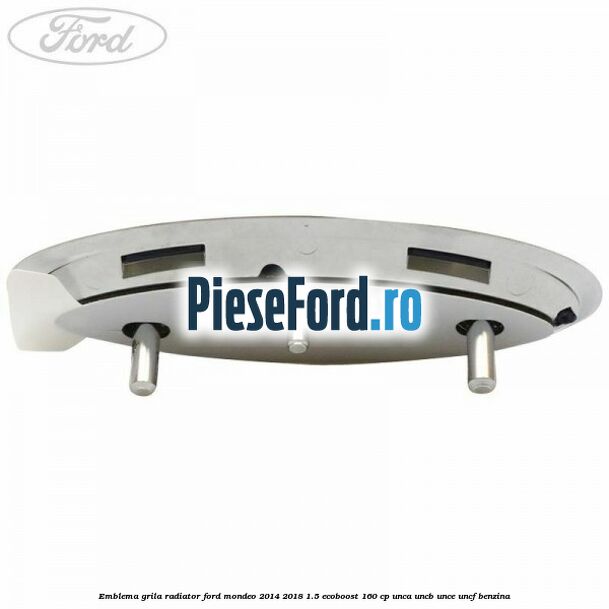 Emblema grila radiator Ford Mondeo 2014-2018 1.5 EcoBoost 160 cp UNCA, UNCB, UNCE, UNCF benzina