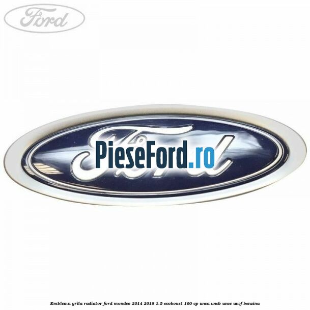 Emblema grila radiator Ford Mondeo 2014-2018 1.5 EcoBoost 160 cp UNCA, UNCB, UNCE, UNCF benzina