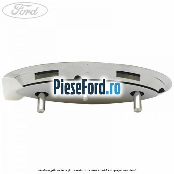 Emblema grila radiator Ford Mondeo 2014-2018 1.5 TDCi 120 cp UGCC, XUCA diesel