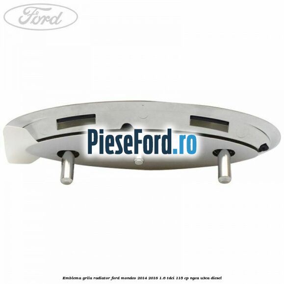 Emblema grila radiator Ford Mondeo 2014-2018 1.6 TDCi 115 cp NGCA, U3CA diesel