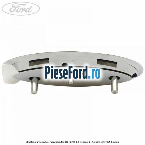 Emblema grila radiator Ford Mondeo 2014-2018 2.0 EcoBoost 240 cp R9CB, R9CF, R9CH benzina