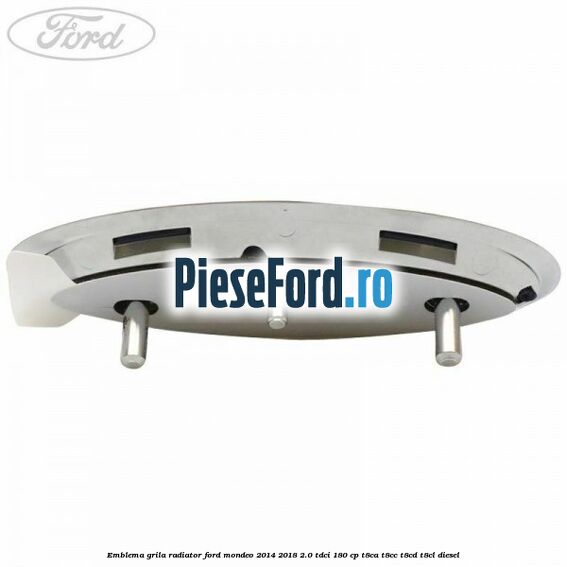 Emblema grila radiator Ford Mondeo 2014-2018 2.0 TDCi 180 cp T8CA, T8CC, T8CD, T8CL diesel