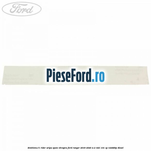 Emblema H Rider aripa spate dreapta Ford Ranger 2016-2020 2.2 TDCi 131 cp T22DD0P diesel
