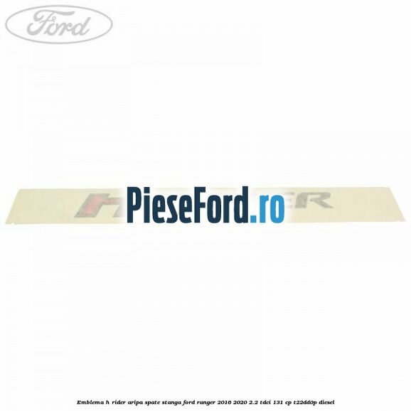 Emblema H Rider aripa spate stanga Ford Ranger 2016-2020 2.2 TDCi 131 cp T22DD0P diesel