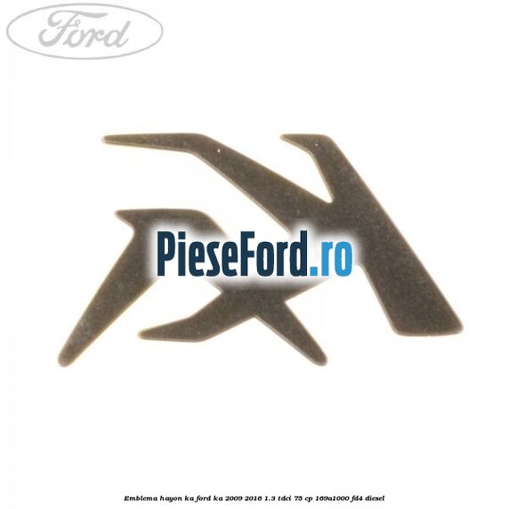 Emblema hayon KA Ford Ka 2009-2016 1.3 TDCi 75 cp 169A1000, FD4 diesel