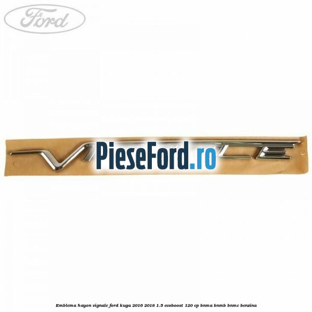 Emblema hayon Vignale Ford Kuga 2016-2018 1.5 EcoBoost 120 cp BNMA, BNMB, BNMC benzina