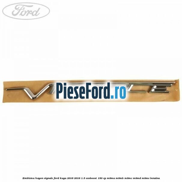 Emblema hayon Vignale Ford Kuga 2016-2018 1.5 EcoBoost 150 cp M8MA, M8MB, M8MC, M8MD, M8ME benzina