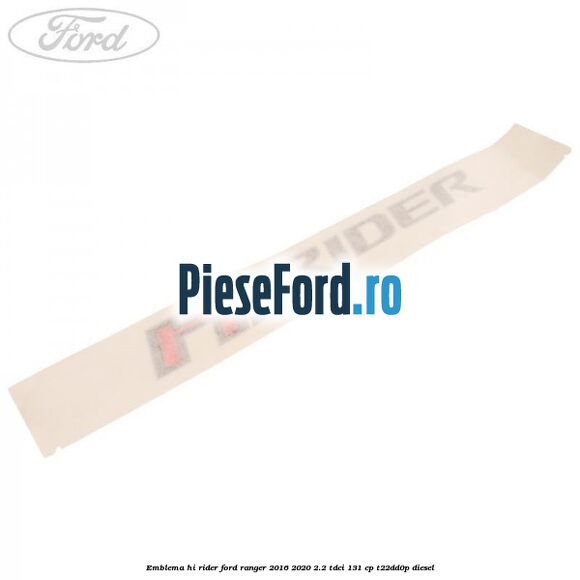 Emblema Hi Rider Ford Ranger 2016-2020 2.2 TDCi 131 cp T22DD0P diesel