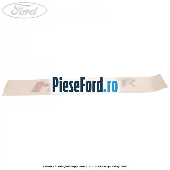 Emblema Hi Rider Ford Ranger 2016-2020 2.2 TDCi 131 cp T22DD0P diesel