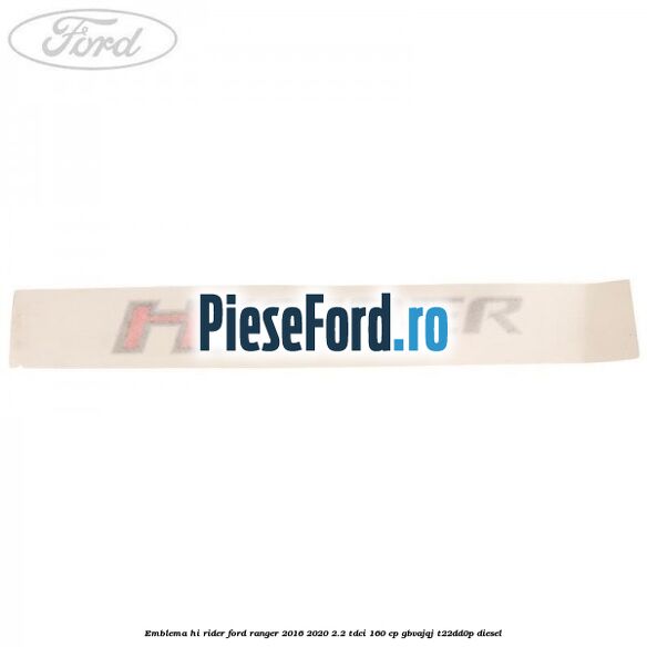 Emblema Hi Rider Ford Ranger 2016-2020 2.2 TDCi 160 cp GBVAJQJ, T22DD0P diesel