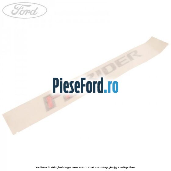 Emblema Hi Rider Ford Ranger 2016-2020 2.2 TDCi 4x4 160 cp Emblema Hi Rider Ford Ranger 2016-2020 2.2 TDCi 4x4 160 cp GBVAJQJ, T22DD0P diesel