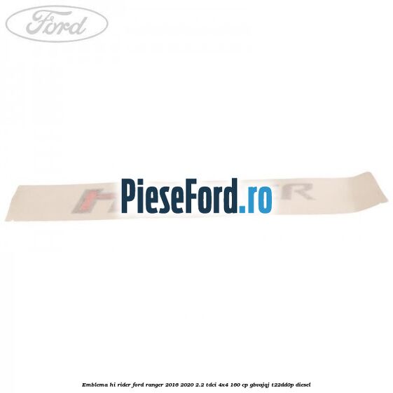 Emblema Hi Rider Ford Ranger 2016-2020 2.2 TDCi 4x4 160 cp Emblema Hi Rider Ford Ranger 2016-2020 2.2 TDCi 4x4 160 cp GBVAJQJ, T22DD0P diesel