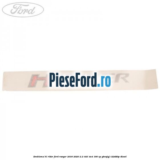 Emblema Hi Rider Ford Ranger 2016-2020 2.2 TDCi 4x4 160 cp Emblema Hi Rider Ford Ranger 2016-2020 2.2 TDCi 4x4 160 cp GBVAJQJ, T22DD0P diesel