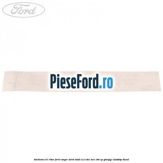 Emblema Hi Rider Ford Ranger 2016-2020 2.2 TDCi 4x4 160 cp Emblema Hi Rider Ford Ranger 2016-2020 2.2 TDCi 4x4 160 cp GBVAJQJ, T22DD0P diesel