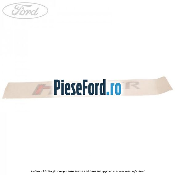 Emblema Hi Rider Ford Ranger 2016-2020 3.2 TDCi 4x4 200 cp Emblema Hi Rider Ford Ranger 2016-2020 3.2 TDCi 4x4 200 cp P5-AT, SA2R, SA2S, SA2W, SAFA diesel