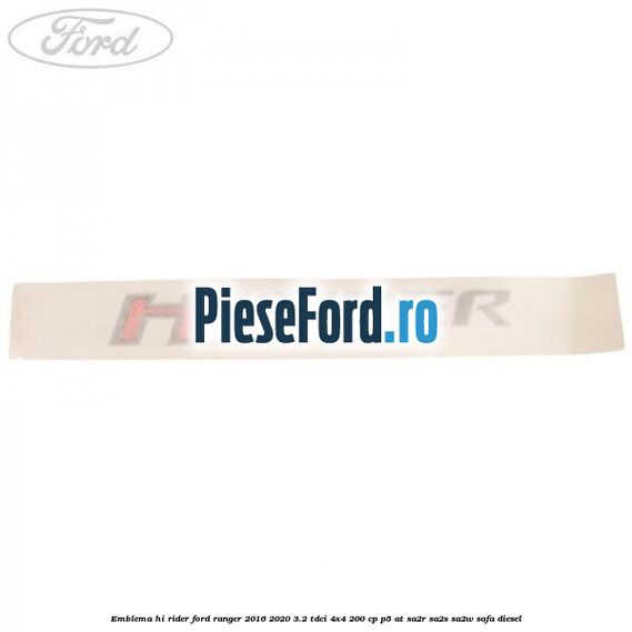 Emblema Hi Rider Ford Ranger 2016-2020 3.2 TDCi 4x4 200 cp Emblema Hi Rider Ford Ranger 2016-2020 3.2 TDCi 4x4 200 cp P5-AT, SA2R, SA2S, SA2W, SAFA diesel