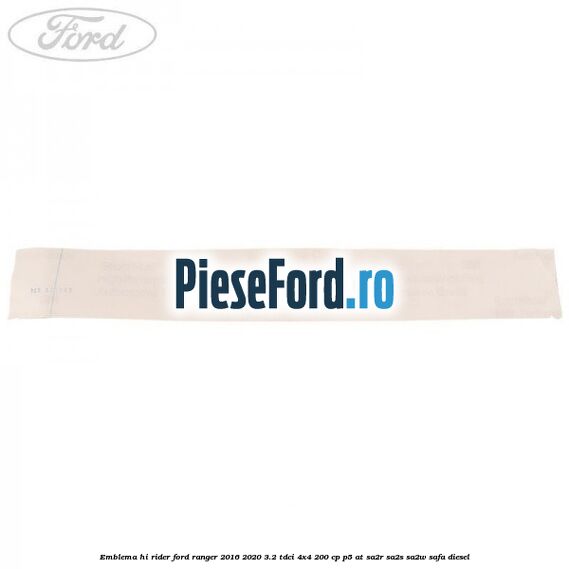 Emblema Hi Rider Ford Ranger 2016-2020 3.2 TDCi 4x4 200 cp Emblema Hi Rider Ford Ranger 2016-2020 3.2 TDCi 4x4 200 cp P5-AT, SA2R, SA2S, SA2W, SAFA diesel
