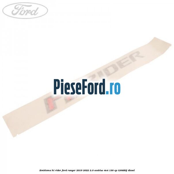 Emblema Hi Rider Ford Ranger 2019-2022 2.0 EcoBlue 4x4 130 cp T20DD0J diesel