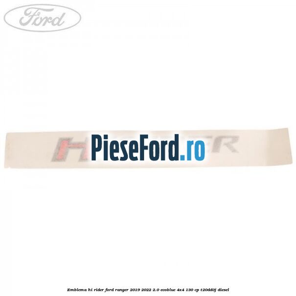Emblema Hi Rider Ford Ranger 2019-2022 2.0 EcoBlue 4x4 130 cp T20DD0J diesel