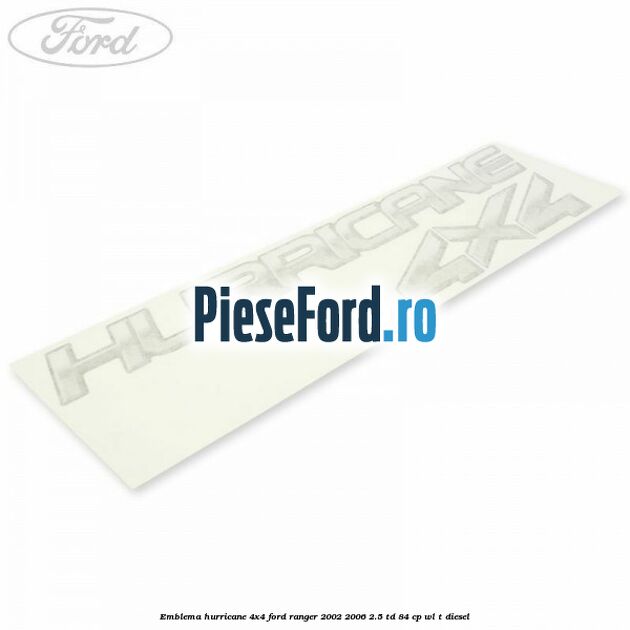 Emblema Hurricane 4x4 Ford Ranger 2002-2006 2.5 TD 84 cp WL-T diesel