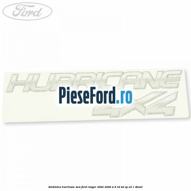 Emblema Hurricane 4x4 Ford Ranger 2002-2006 2.5 TD 84 cp WL-T diesel