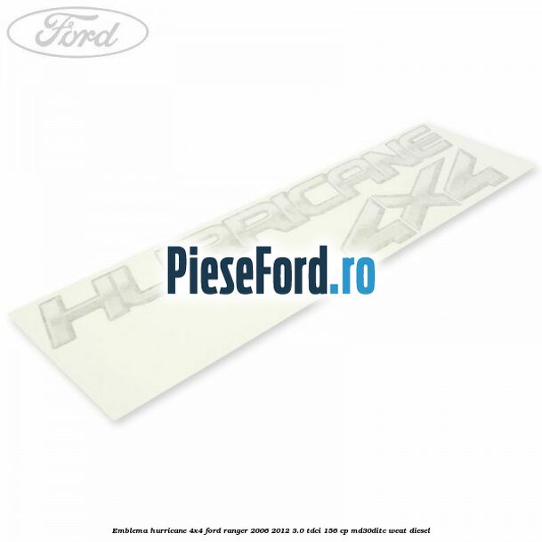 Emblema Hurricane 4x4 Ford Ranger 2006-2012 3.0 TDCi 156 cp MD30DITC, WEAT diesel