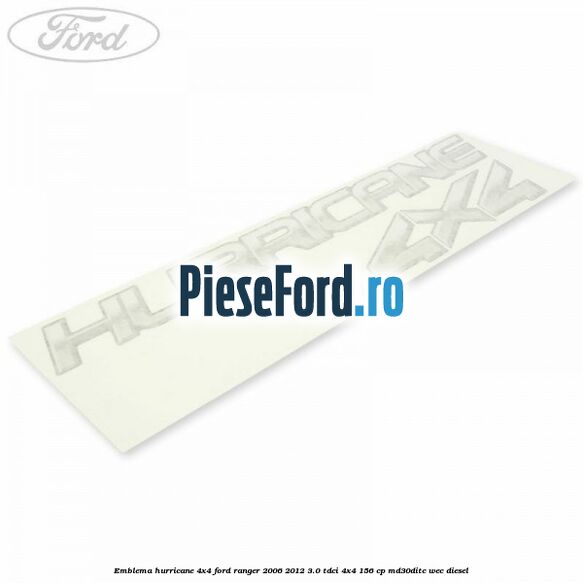 Emblema Hurricane 4x4 Ford Ranger 2006-2012 3.0 TDCi 4x4 156 cp MD30DITC, WEC diesel