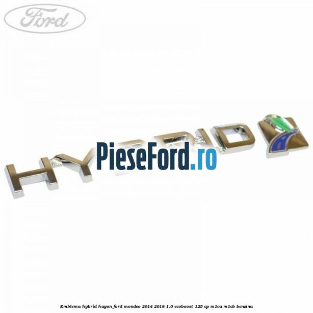 Emblema Hybrid hayon Ford Mondeo 2014-2018 1.0 EcoBoost 125 cp Emblema Hybrid hayon Ford Mondeo 2014-2018 1.0 EcoBoost 125 cp M1CA, M1CB benzina