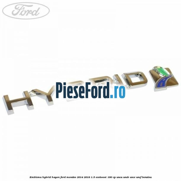 Emblema Hybrid hayon Ford Mondeo 2014-2018 1.5 EcoBoost 160 cp UNCA, UNCB, UNCE, UNCF benzina