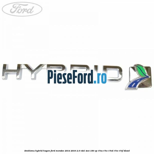 Emblema Hybrid hayon Ford Mondeo 2014-2018 2.0 TDCi 4x4 150 cp T7CA, T7CC, T7CD, T7CE, T7CF diesel