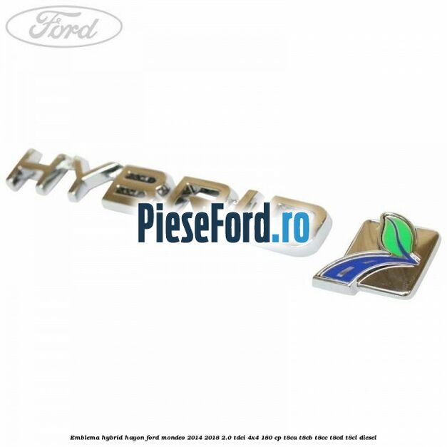Emblema Hybrid hayon Ford Mondeo 2014-2018 2.0 TDCi 4x4 180 cp Emblema Hybrid hayon Ford Mondeo 2014-2018 2.0 TDCi 4x4 180 cp T8CA, T8CB, T8CC, T8CD, T8CL diesel