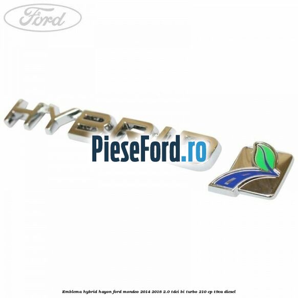 Emblema Hybrid hayon Ford Mondeo 2014-2018 2.0 TDCi Bi-Turbo 210 cp T9CA diesel